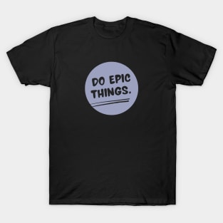 Do Epic Things T-Shirt